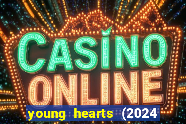 young hearts (2024 assistir online gratis)